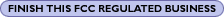 Finish This FCC Regulated Business